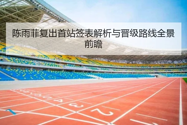 陈雨菲复出首站签表解析与晋级路线全景前瞻